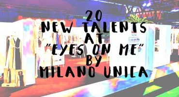 20 NEW TALENTS FROM EYES ON ME MILANO UNICA 
